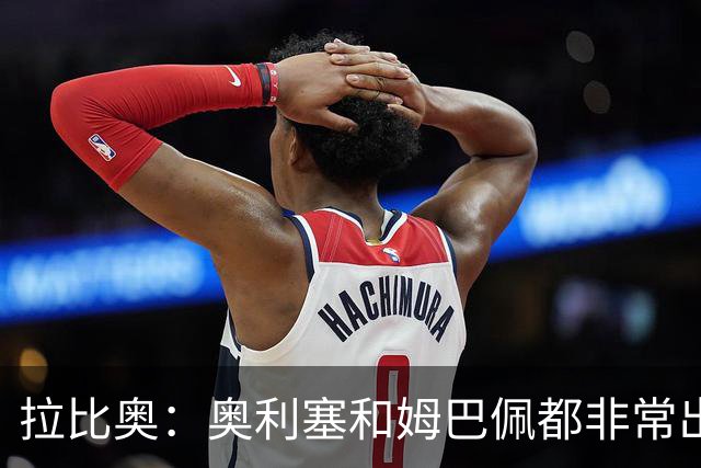 拉比奥：奥利塞和姆巴佩都非常出色 球场更像是非常坚硬的地面